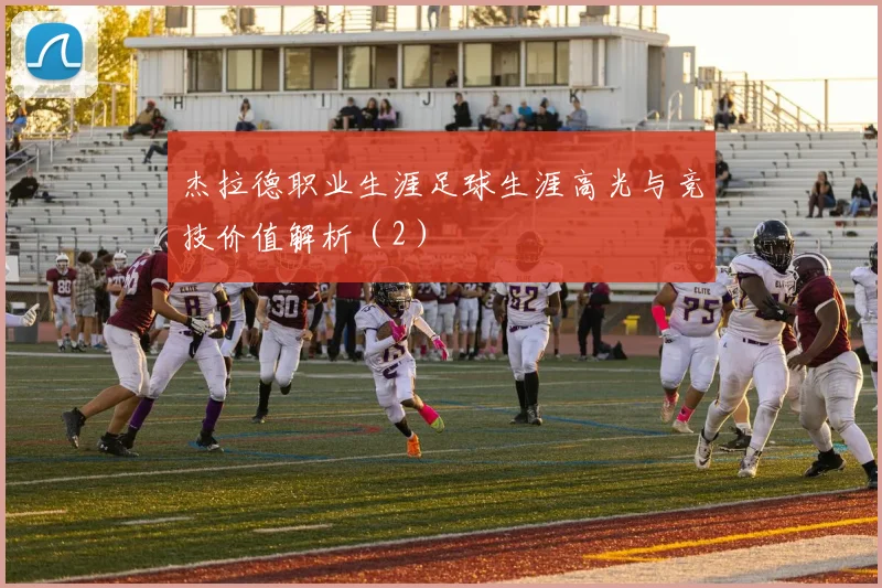 杰拉德职业生涯足球生涯高光与竞技价值解析（2）
