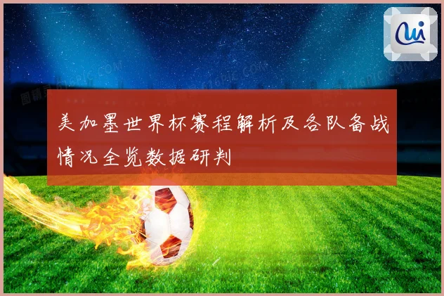 美加墨世界杯赛程解析及各队备战情况全览数据研判