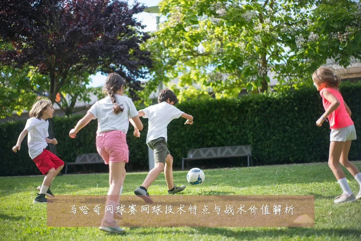 马哈奇网球赛网球技术特点与战术价值解析